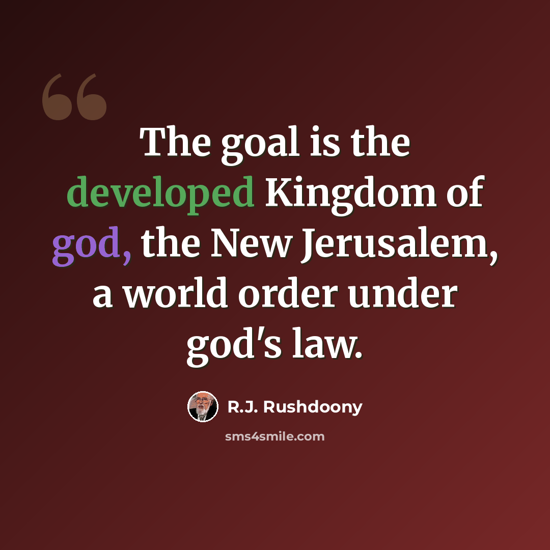 “The goal is the developed Kingdom of god, the New Jerusalem, a world order under god's law.” quote by R.J. Rushdoony