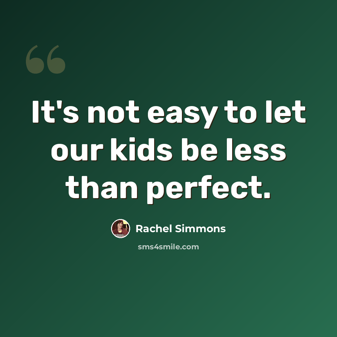 “It's not easy to let our kids be less than perfect.” quote by Rachel Simmons