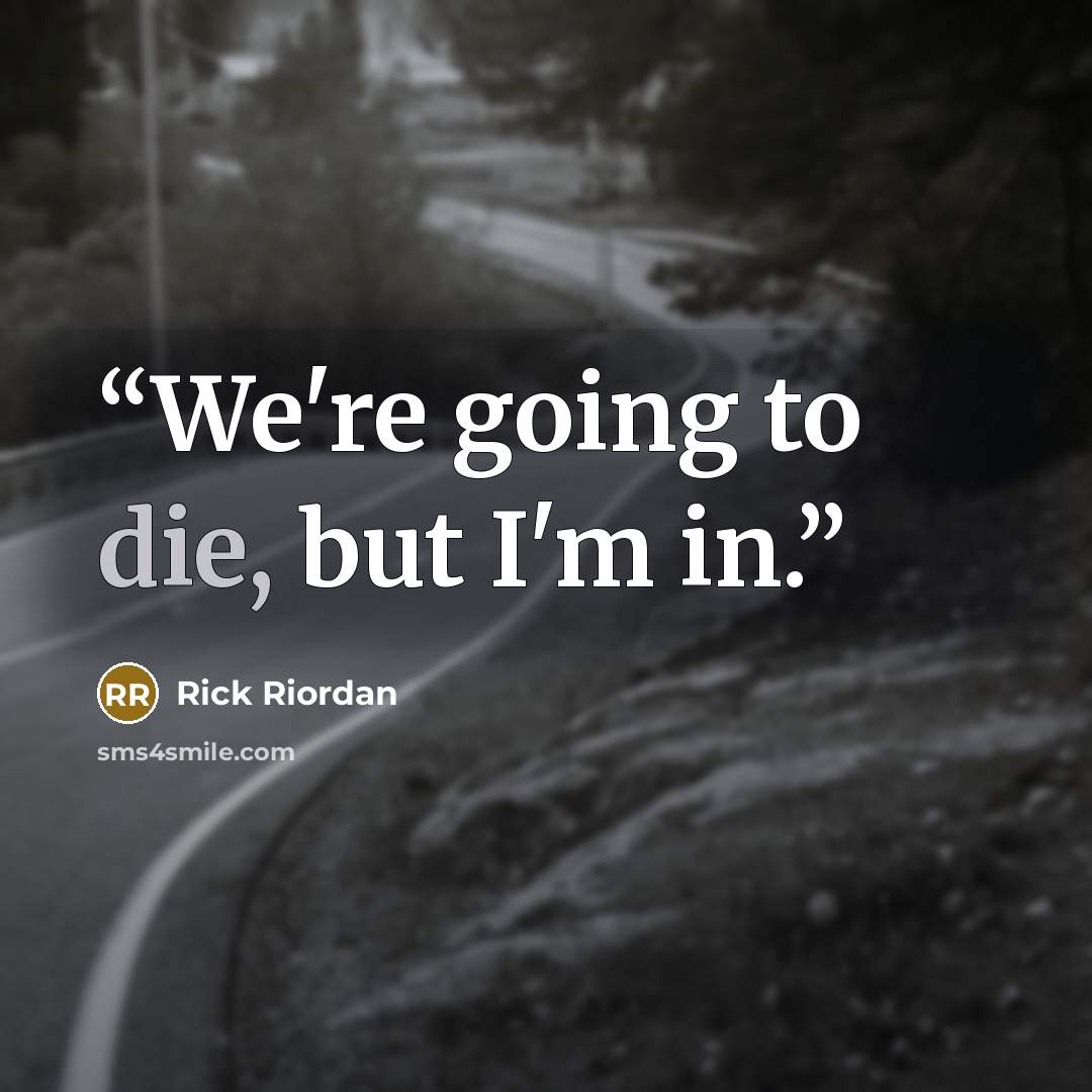 “We're going to die, but I'm in.” quote by Rick Riordan