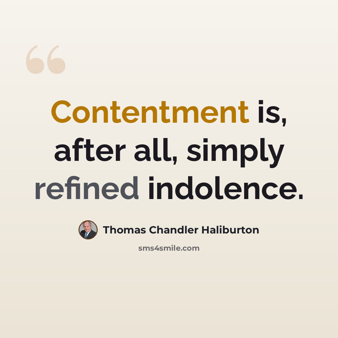 “Contentment is, after all, simply refined indolence.” quote by Thomas Chandler Haliburton