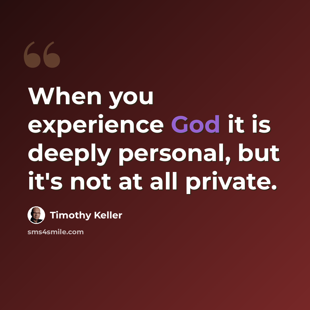 “When you experience God it is deeply personal, but it's not at all private.” quote by Timothy Keller