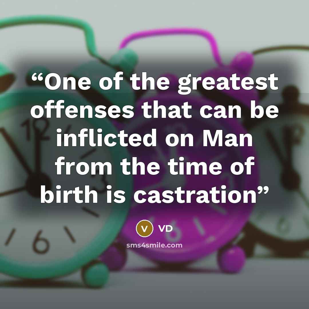 “One of the greatest offenses that can be inflicted on Man from the time of birth is castration” quote by VD