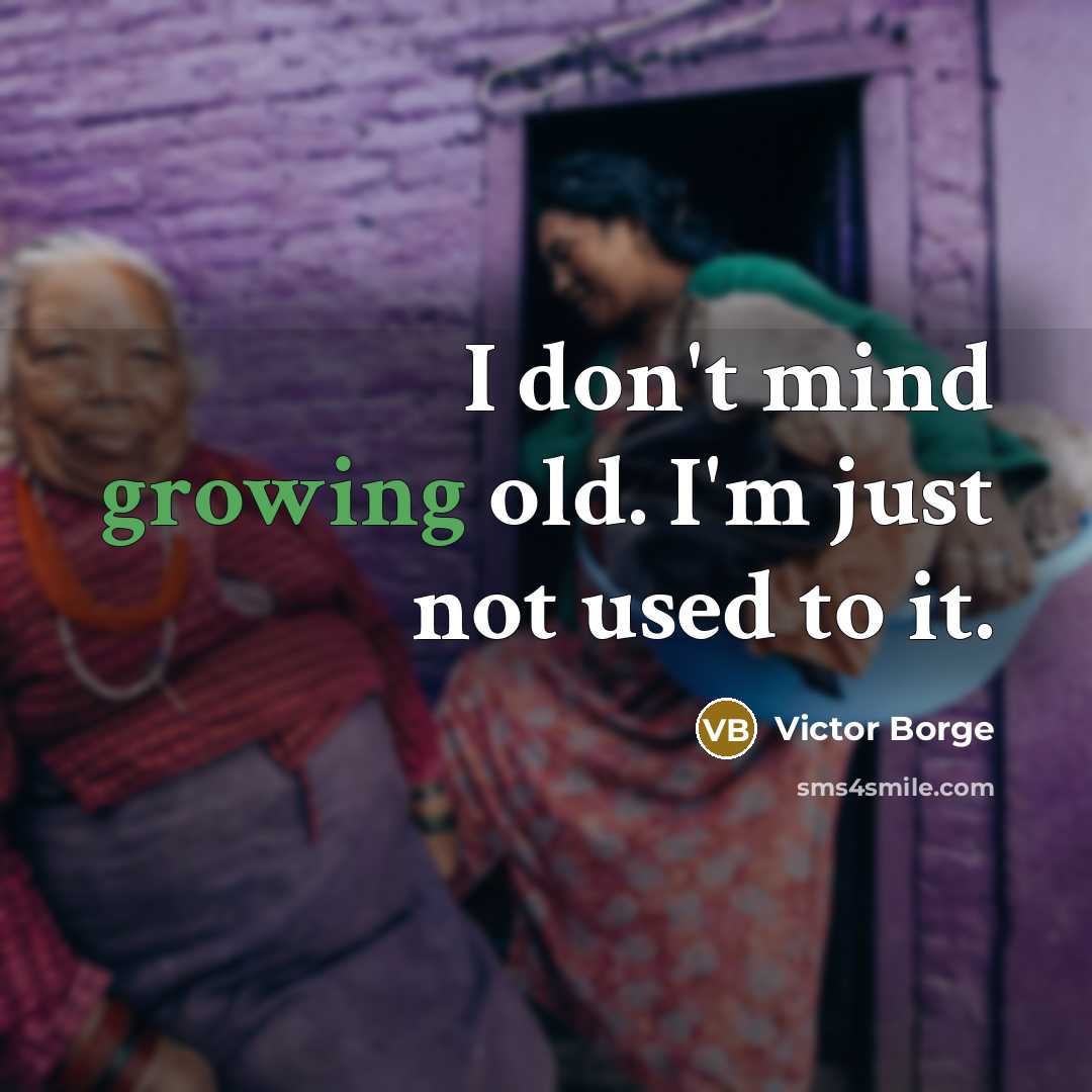 “I don't mind growing old. I'm just not used to it.” quote by Victor Borge