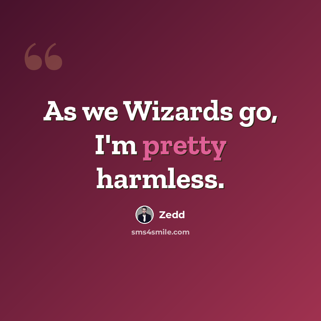“As we Wizards go, I'm pretty harmless.” quote by Zedd