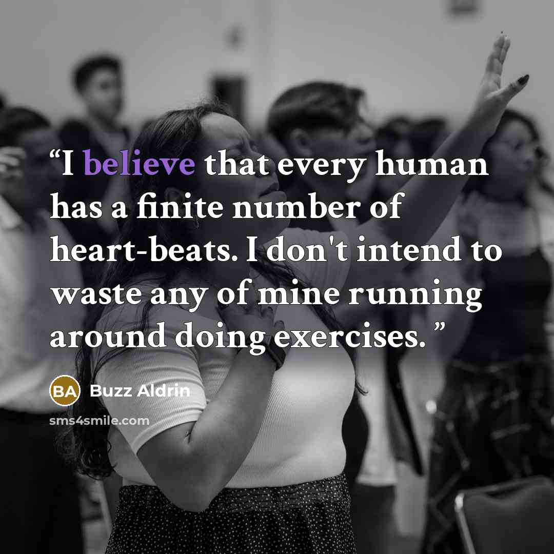 “I believe that every human has a finite number of heart-beats. I don't intend to waste any of mine running around doing exercises.” quote by Buzz Aldrin