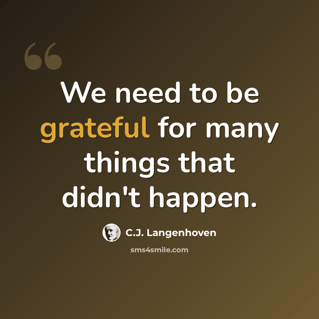 “We need to be grateful for many things that didn't happen.” quote by C.J. Langenhoven