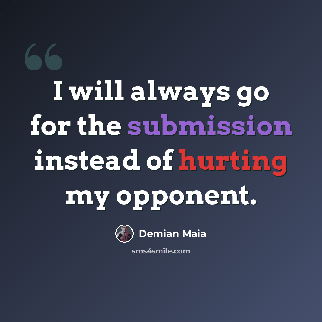 “I will always go for the submission instead of hurting my opponent.” quote by Demian Maia