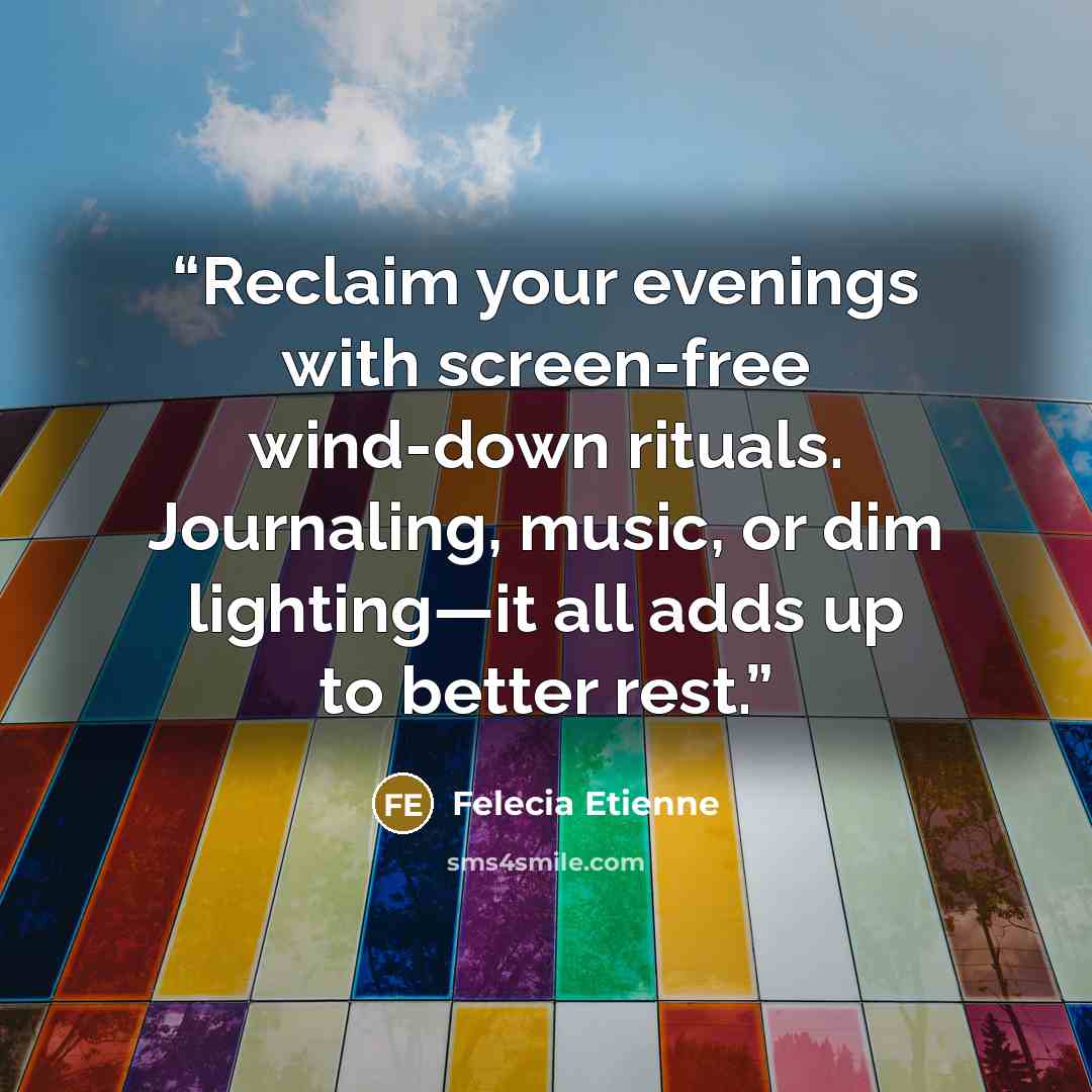 “Reclaim your evenings with screen-free wind-down rituals. Journaling, music, or dim lighting—it all adds up to better rest.” quote by Felecia Etienne
