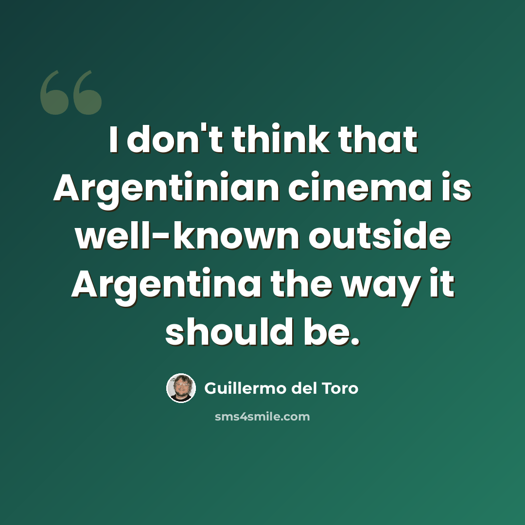 “I don't think that Argentinian cinema is well-known outside Argentina the way it should be.” quote by Guillermo del Toro
