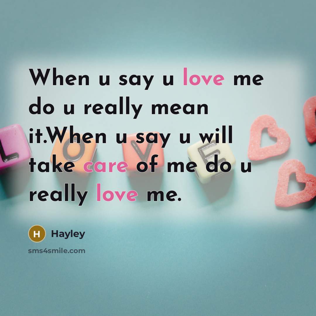 “When u say u love me do u really mean it.When u say u will take care of me do u really love me.” quote by Hayley