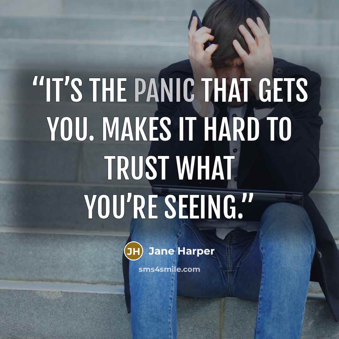“It’s the panic that gets you. Makes it hard to trust what you’re seeing.” quote by Jane Harper