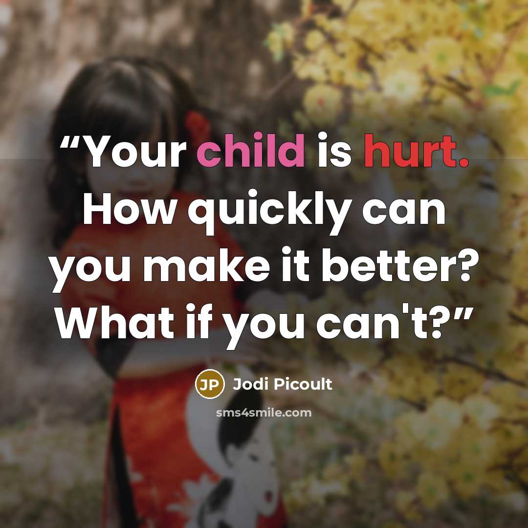 “Your child is hurt. How quickly can you make it better? What if you can't?” quote by Jodi Picoult