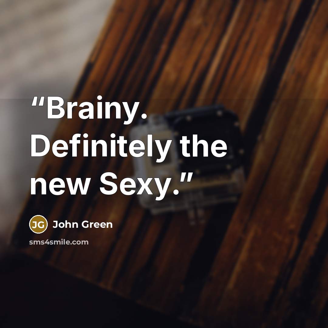 “Brainy. Definitely the new Sexy.” quote by John Green
