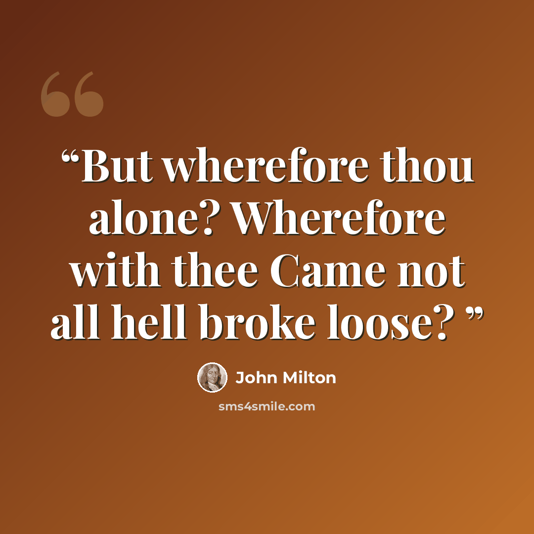 “But wherefore thou alone? Wherefore with thee Came not all hell broke loose?” quote by John Milton