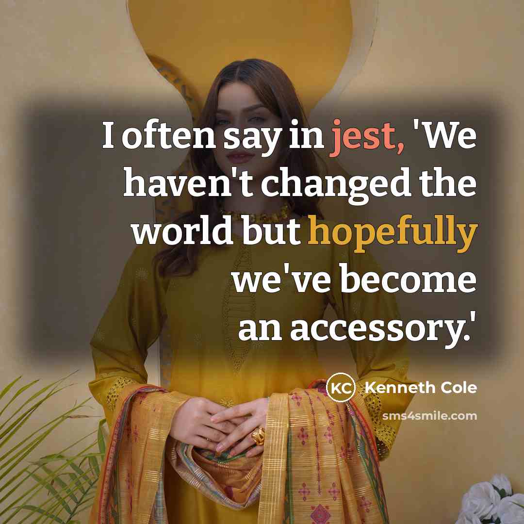 “I often say in jest, 'We haven't changed the world but hopefully we've become an accessory.'” quote by Kenneth Cole