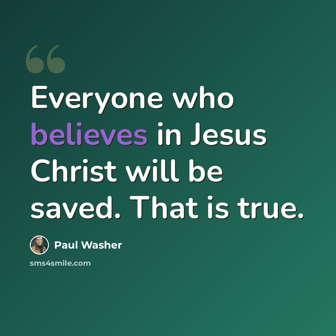 “Everyone who believes in Jesus Christ will be saved. That is true.” quote by Paul Washer