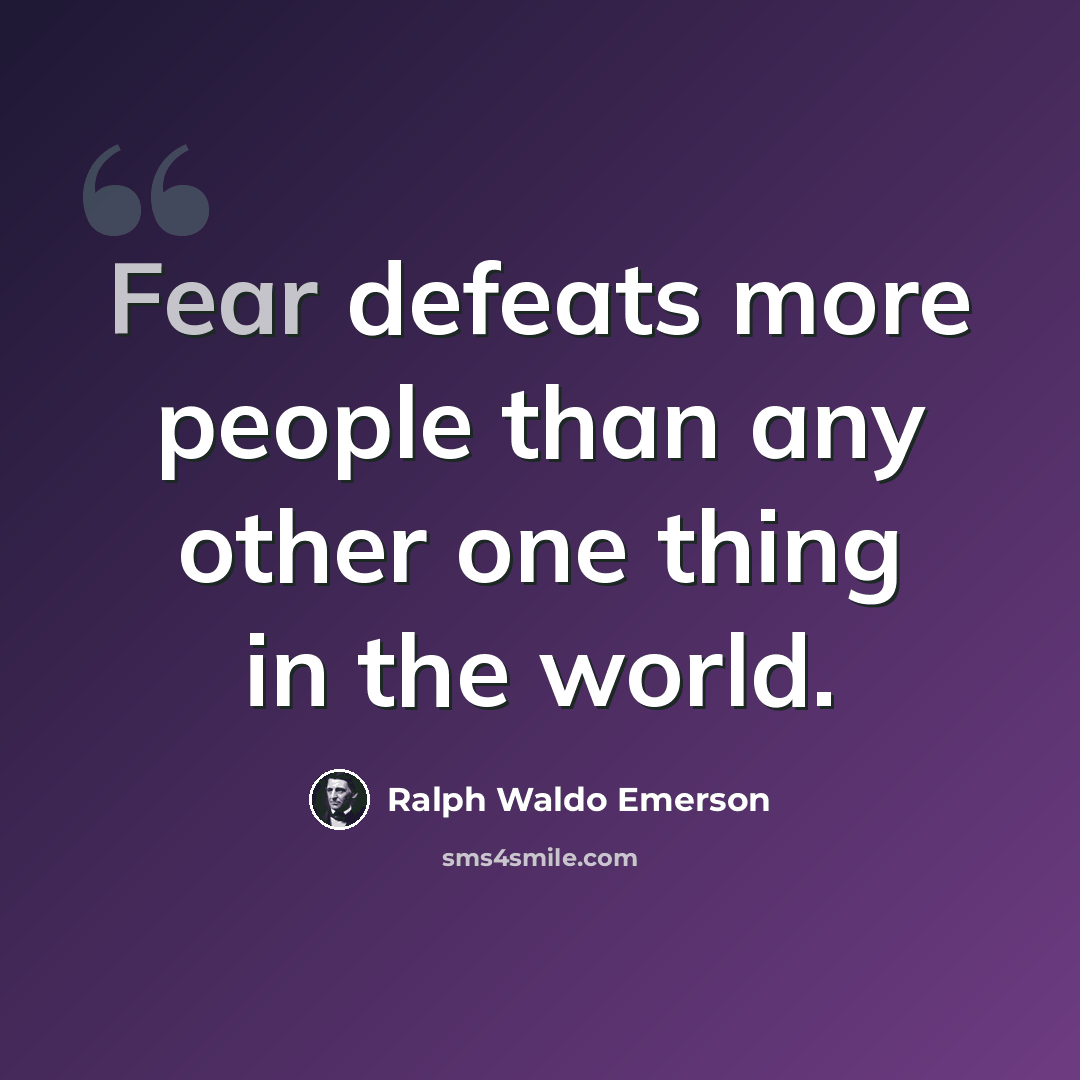 “Fear defeats more people than any other one thing in the world.” quote by Ralph Waldo Emerson