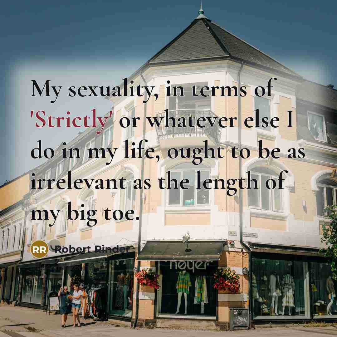 “My sexuality, in terms of 'Strictly' or whatever else I do in my life, ought to be as irrelevant as the length of my big toe.” quote by Robert Rinder