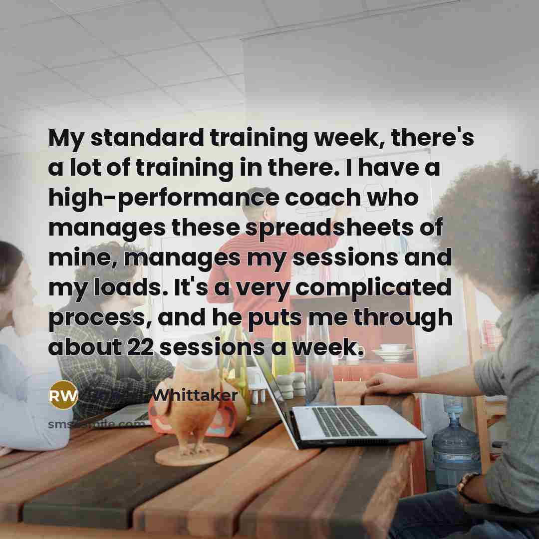 “My standard training week, there's a lot of training in there. I have a high-performance coach who manages these spreadsheets of mine, manages my sessions and my loads. It's a very complicated process, and he puts me through about 22 sessions a week.” quote by Robert Whittaker