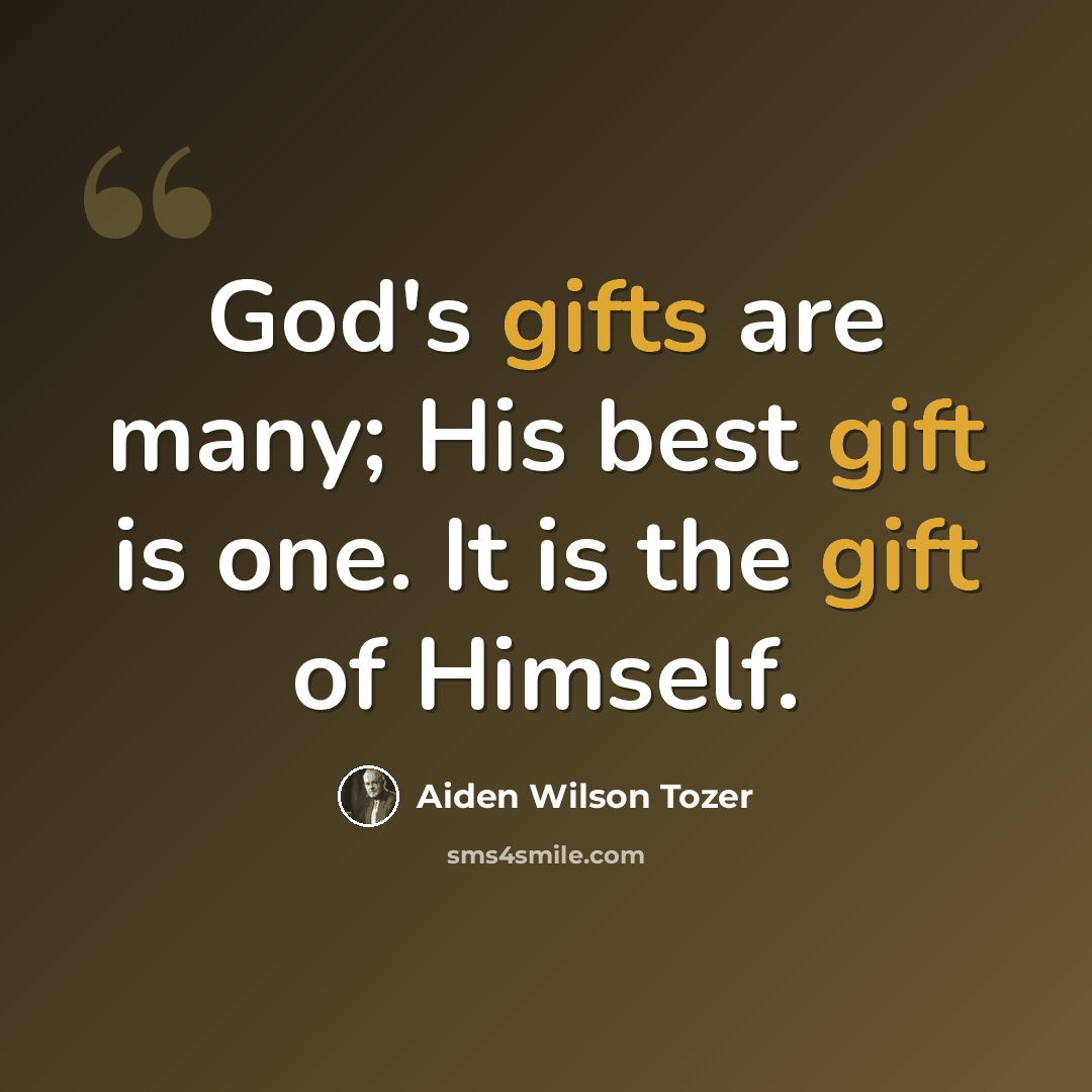 “God's gifts are many; His best gift is one. It is the gift of Himself.” quote by Aiden Wilson Tozer