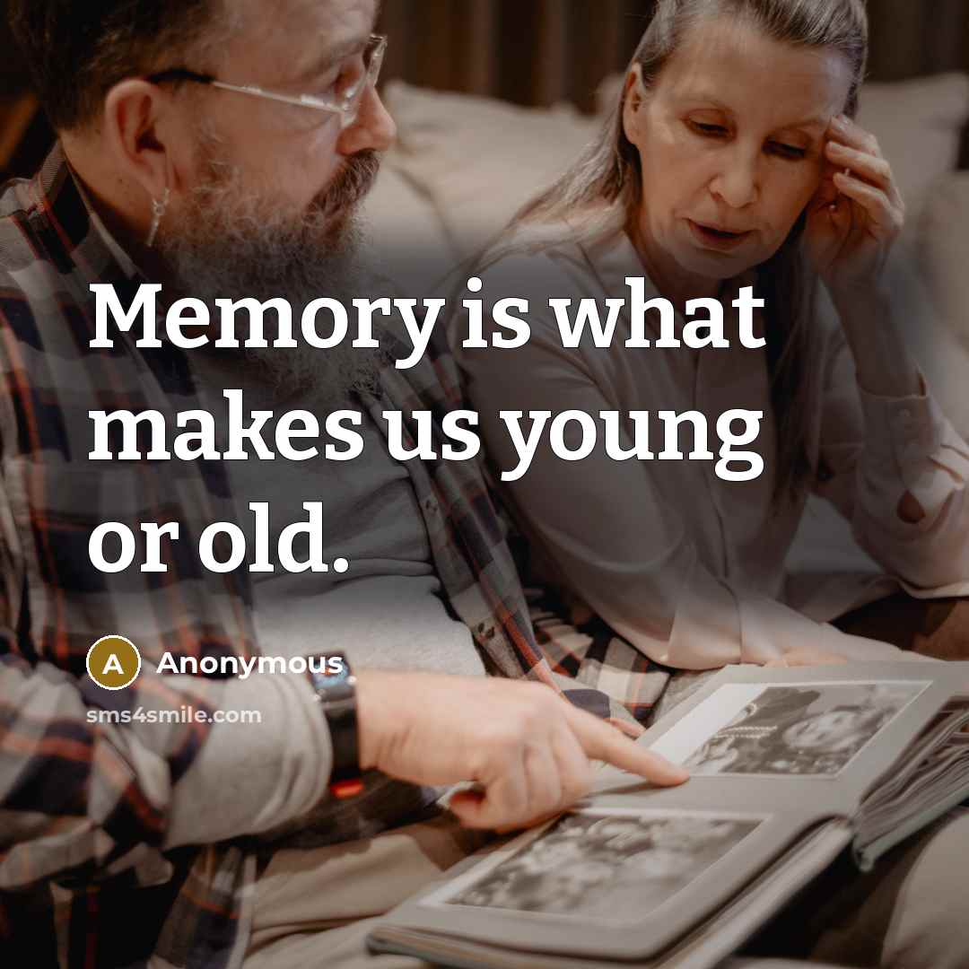 “Memory is what makes us young or old.” quote by Anonymous
