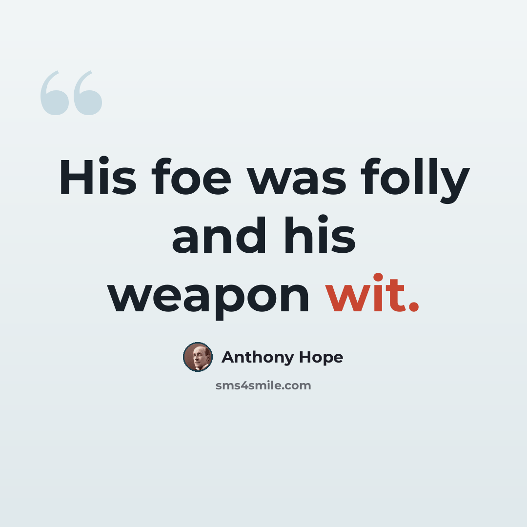 “His foe was folly and his weapon wit.” quote by Anthony Hope