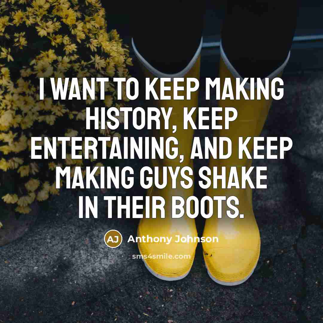 “I want to keep making history, keep entertaining, and keep making guys shake in their boots.” quote by Anthony Johnson