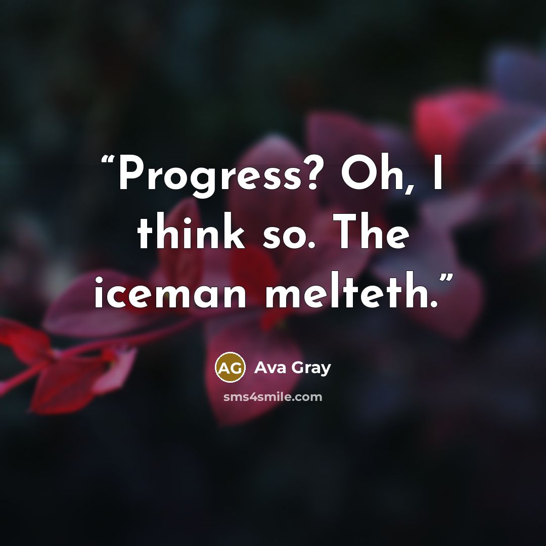 “Progress? Oh, I think so. The iceman melteth.” quote by Ava Gray