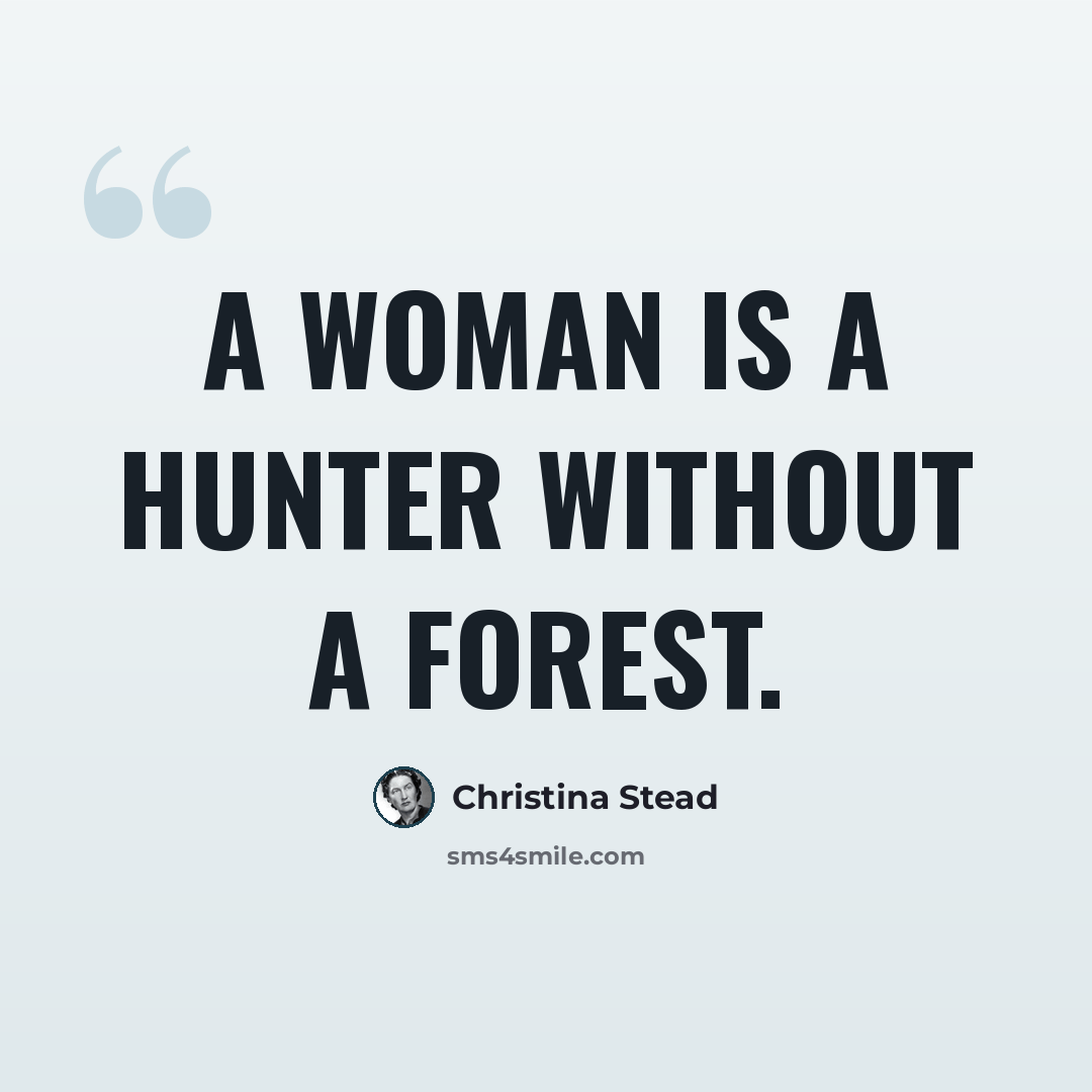 “A woman is a hunter without a forest.” quote by Christina Stead