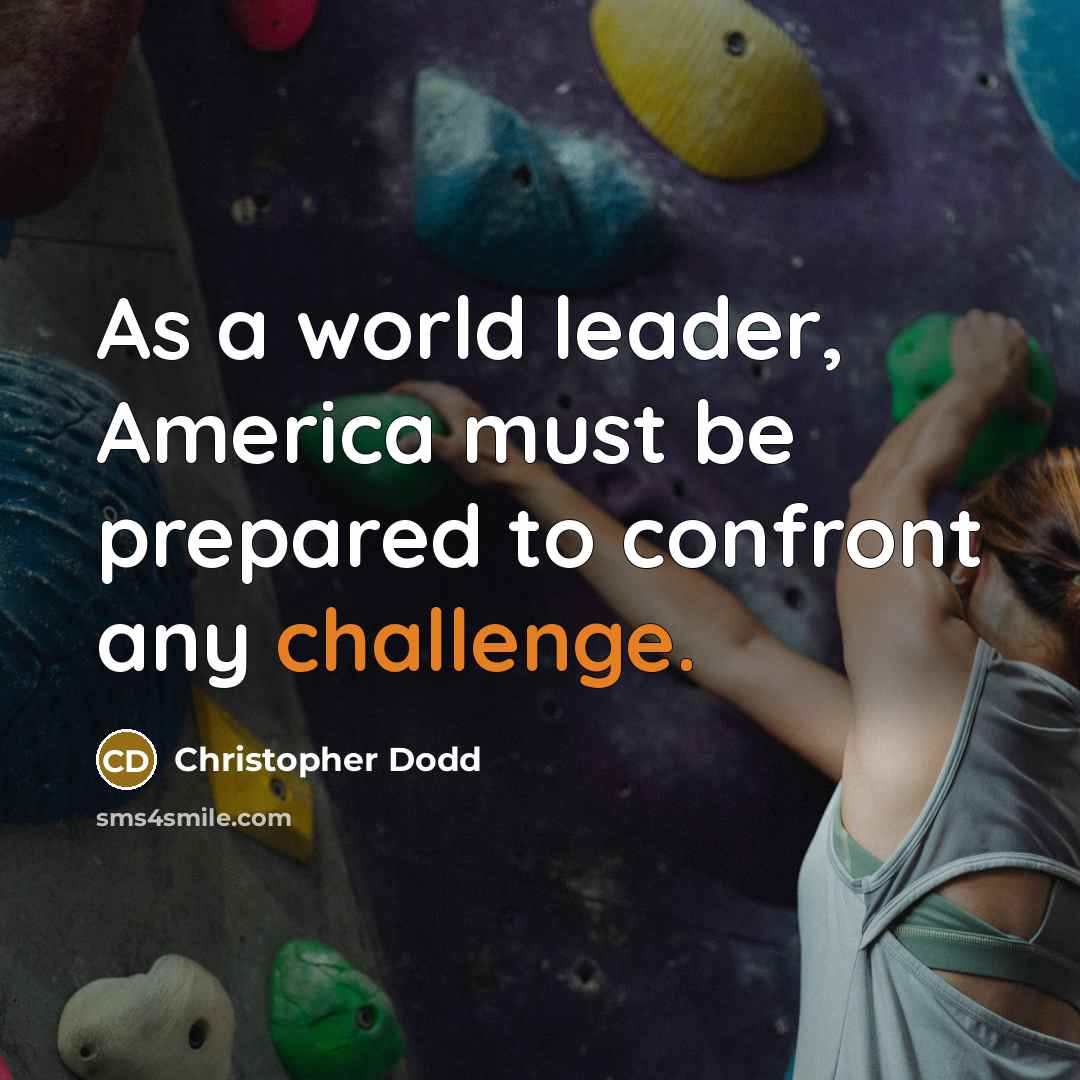 “As a world leader, America must be prepared to confront any challenge.” quote by Christopher Dodd