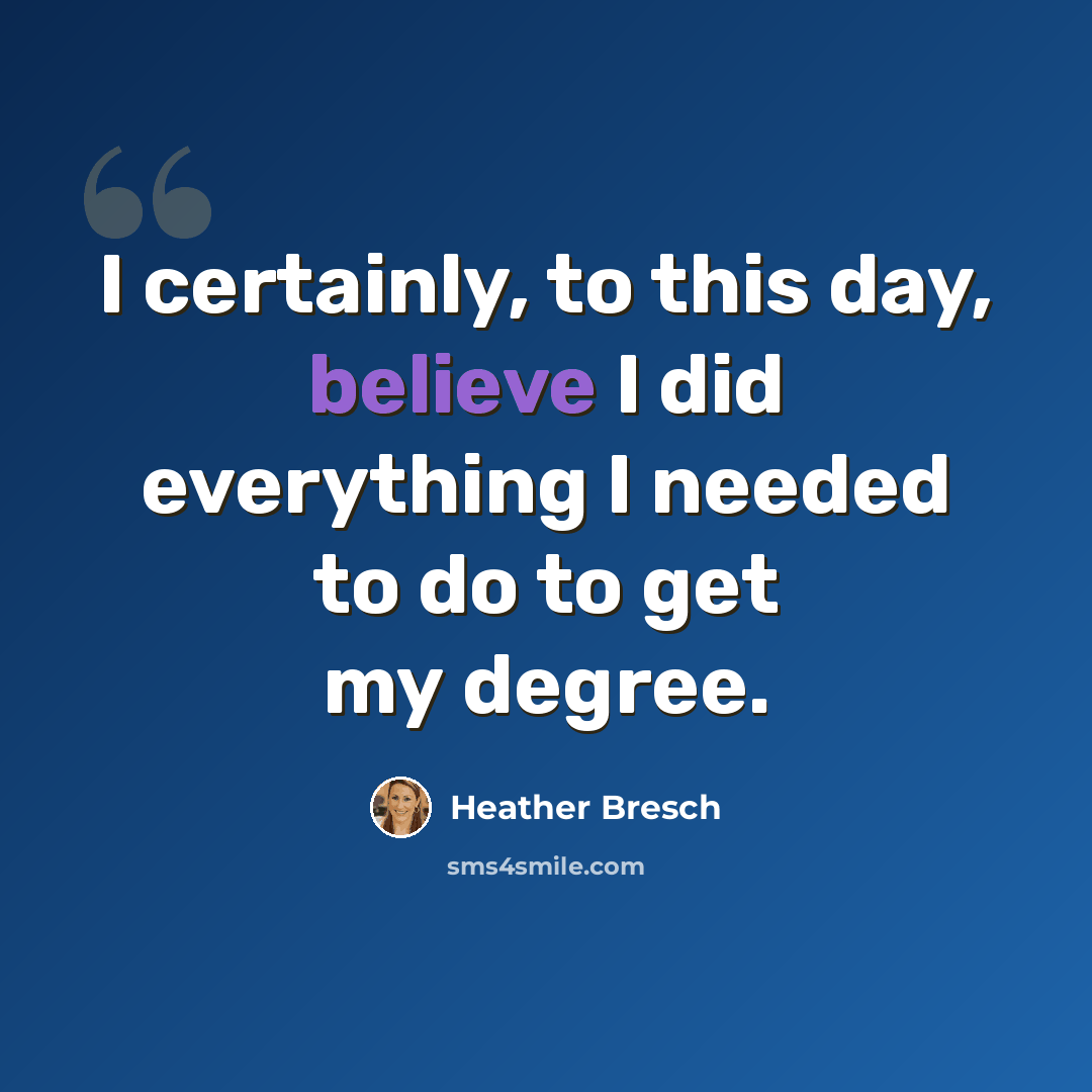 “I certainly, to this day, believe I did everything I needed to do to get my degree.” quote by Heather Bresch