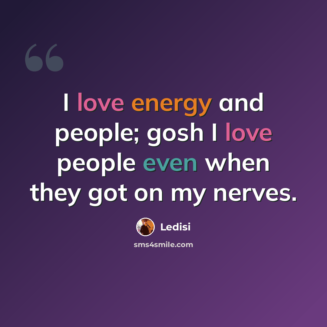 “I love energy and people; gosh I love people even when they got on my nerves.” quote by Ledisi
