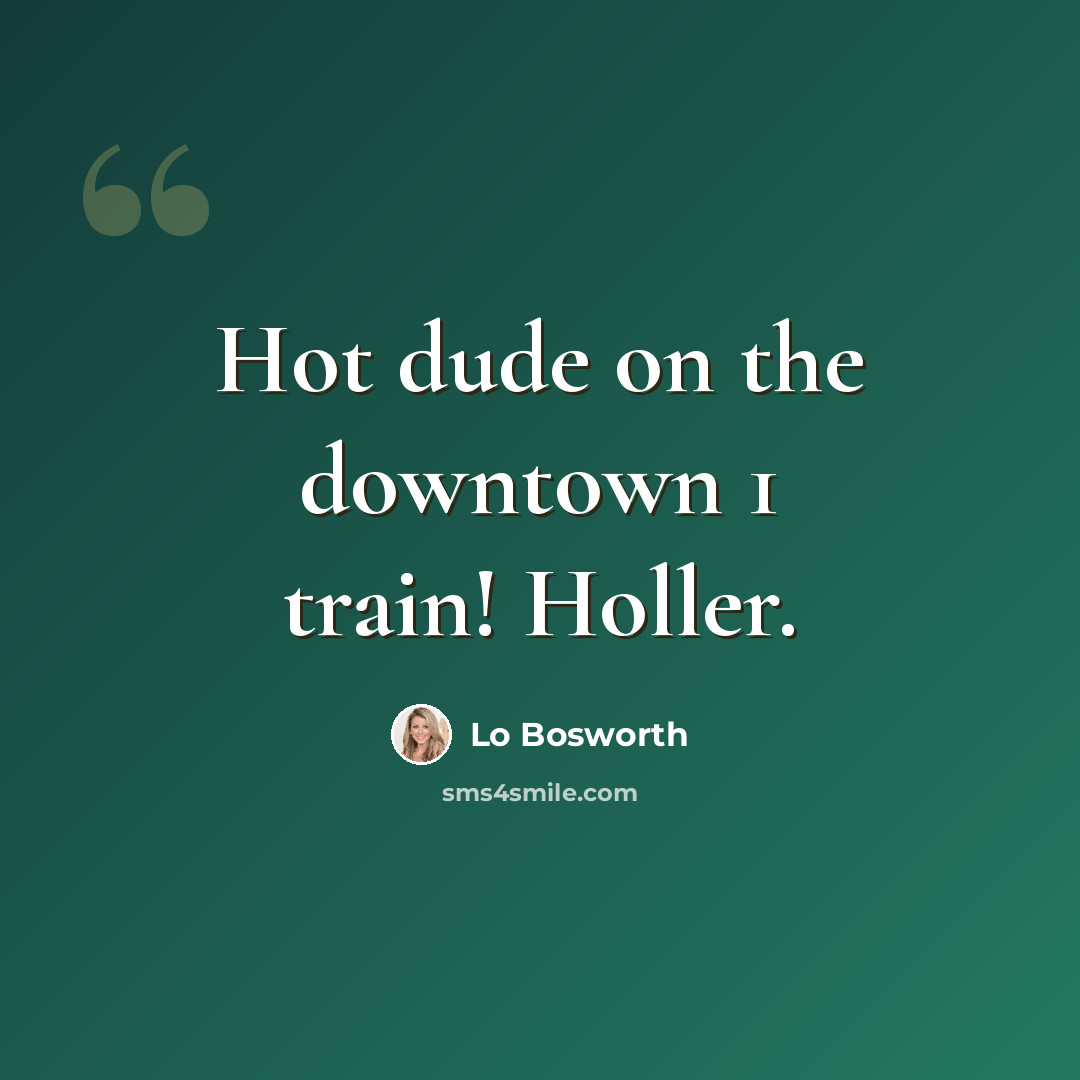 “Hot dude on the downtown 1 train! Holler.” quote by Lo Bosworth
