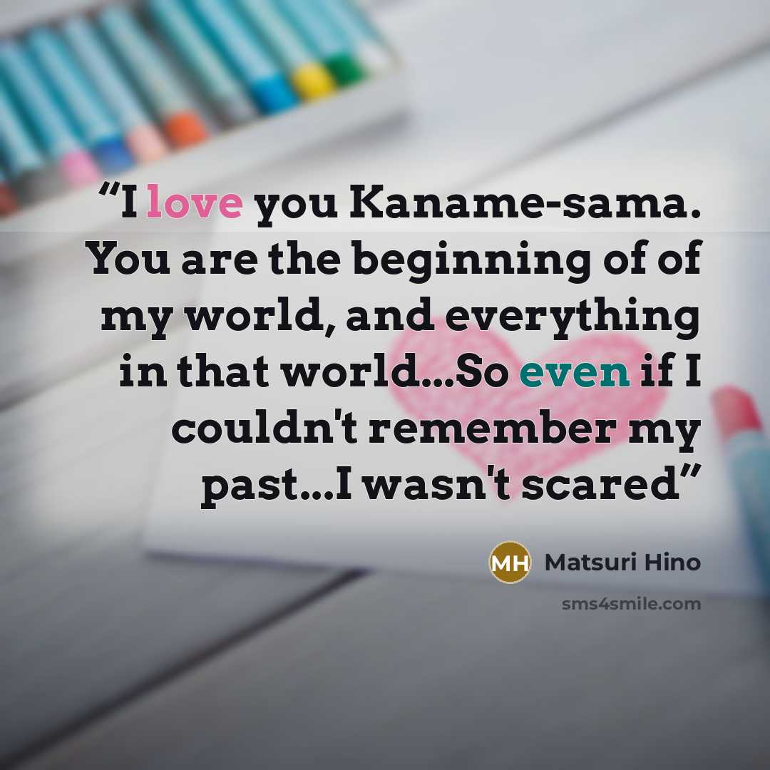 “I love you Kaname-sama. You are the beginning of of my world, and everything in that world...So even if I couldn't remember my past...I wasn't scared” quote by Matsuri Hino