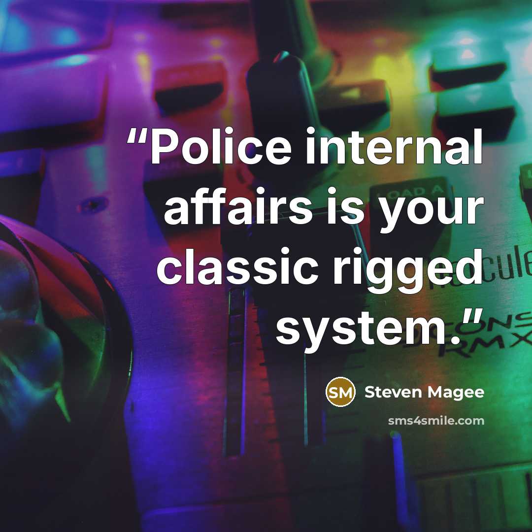 “Police internal affairs is your classic rigged system.” quote by Steven Magee