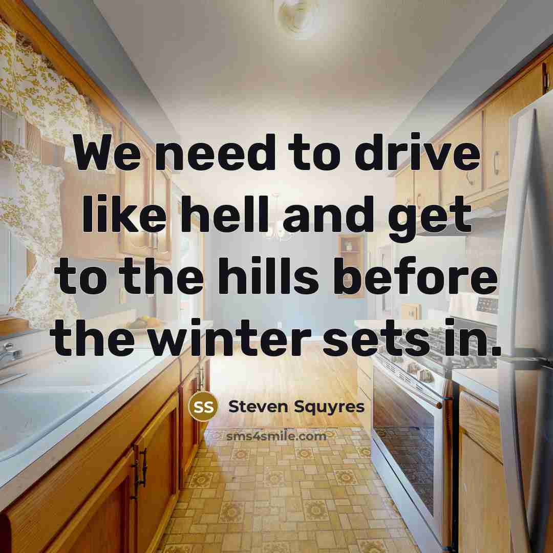 “We need to drive like hell and get to the hills before the winter sets in.” quote by Steven Squyres