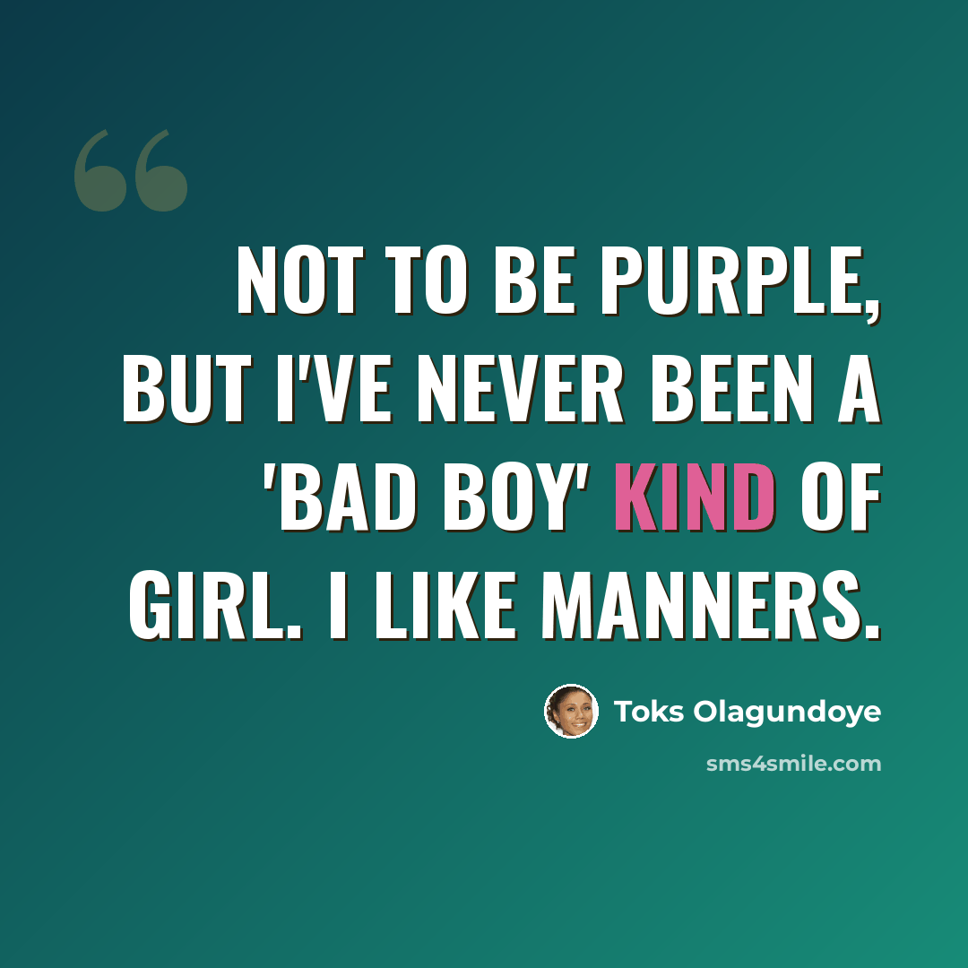 “Not to be purple, but I've never been a 'bad boy' kind of girl. I like manners.” quote by Toks Olagundoye