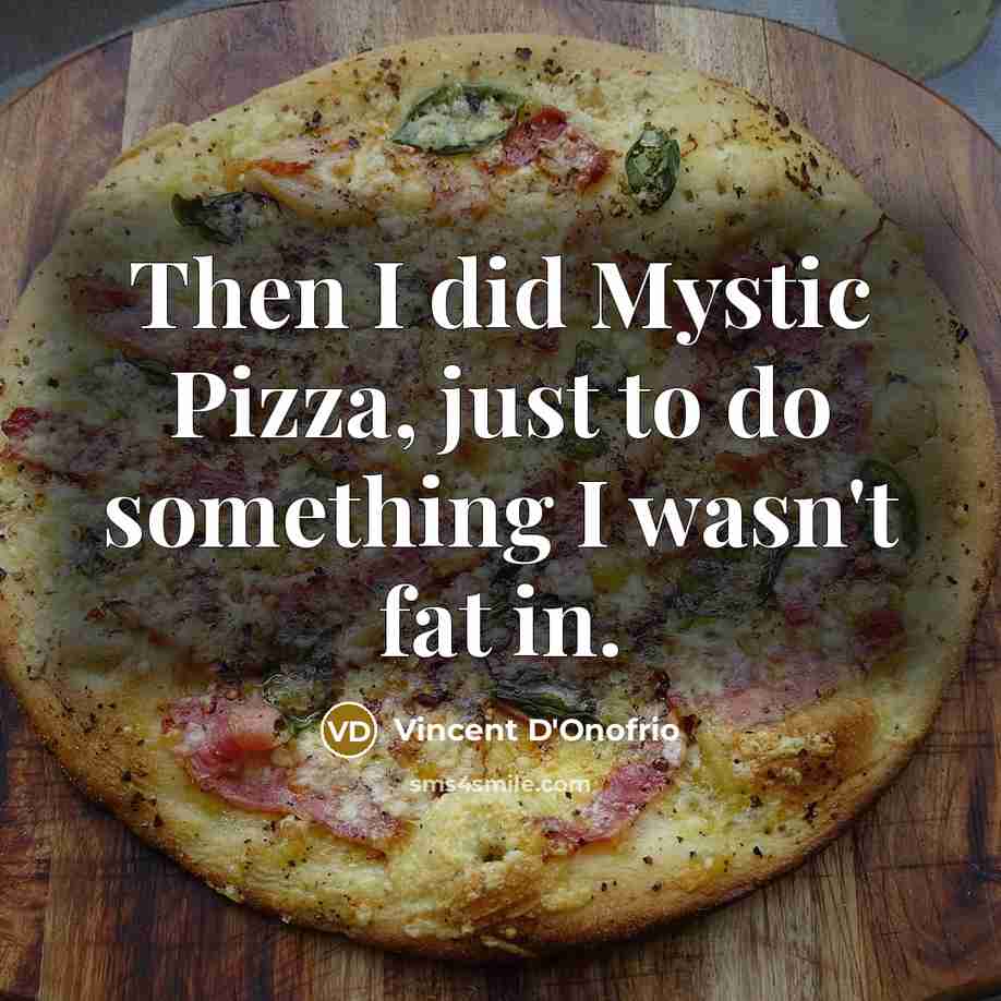 “Then I did Mystic Pizza, just to do something I wasn't fat in.” quote by Vincent D'Onofrio