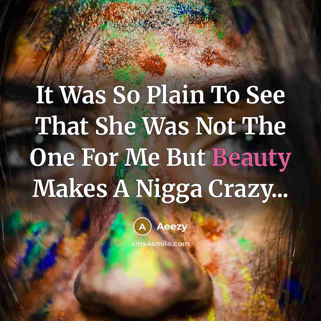“It Was So Plain To See That She Was Not The One For Me But Beauty Makes A Nigga Crazy...” quote by Aeezy