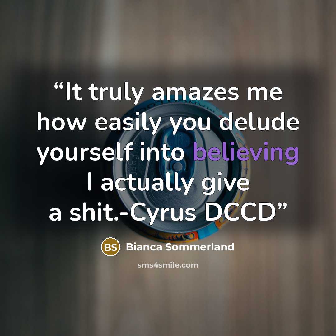 “It truly amazes me how easily you delude yourself into believing I actually give a shit.-Cyrus DCCD” quote by Bianca Sommerland