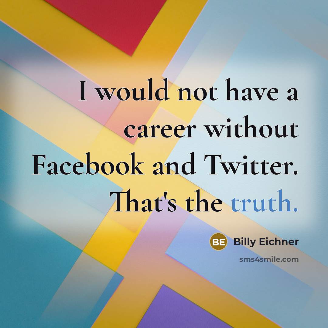 “I would not have a career without Facebook and Twitter. That's the truth.” quote by Billy Eichner