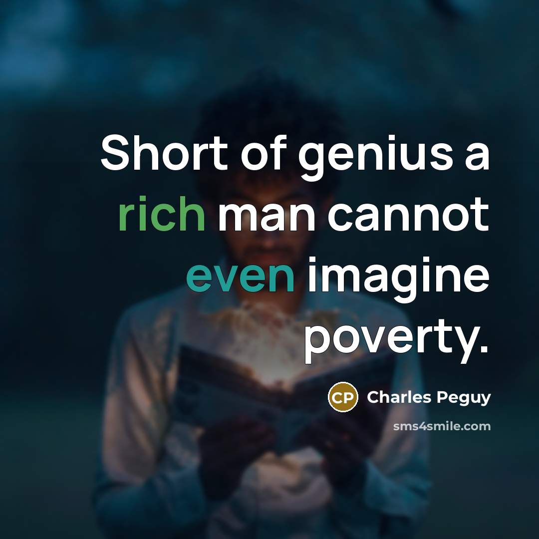 “Short of genius a rich man cannot even imagine poverty.” quote by Charles Peguy