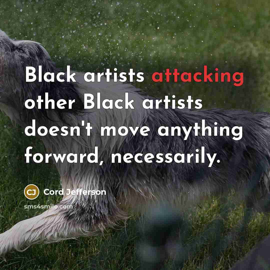 “Black artists attacking other Black artists doesn't move anything forward, necessarily.” quote by Cord Jefferson