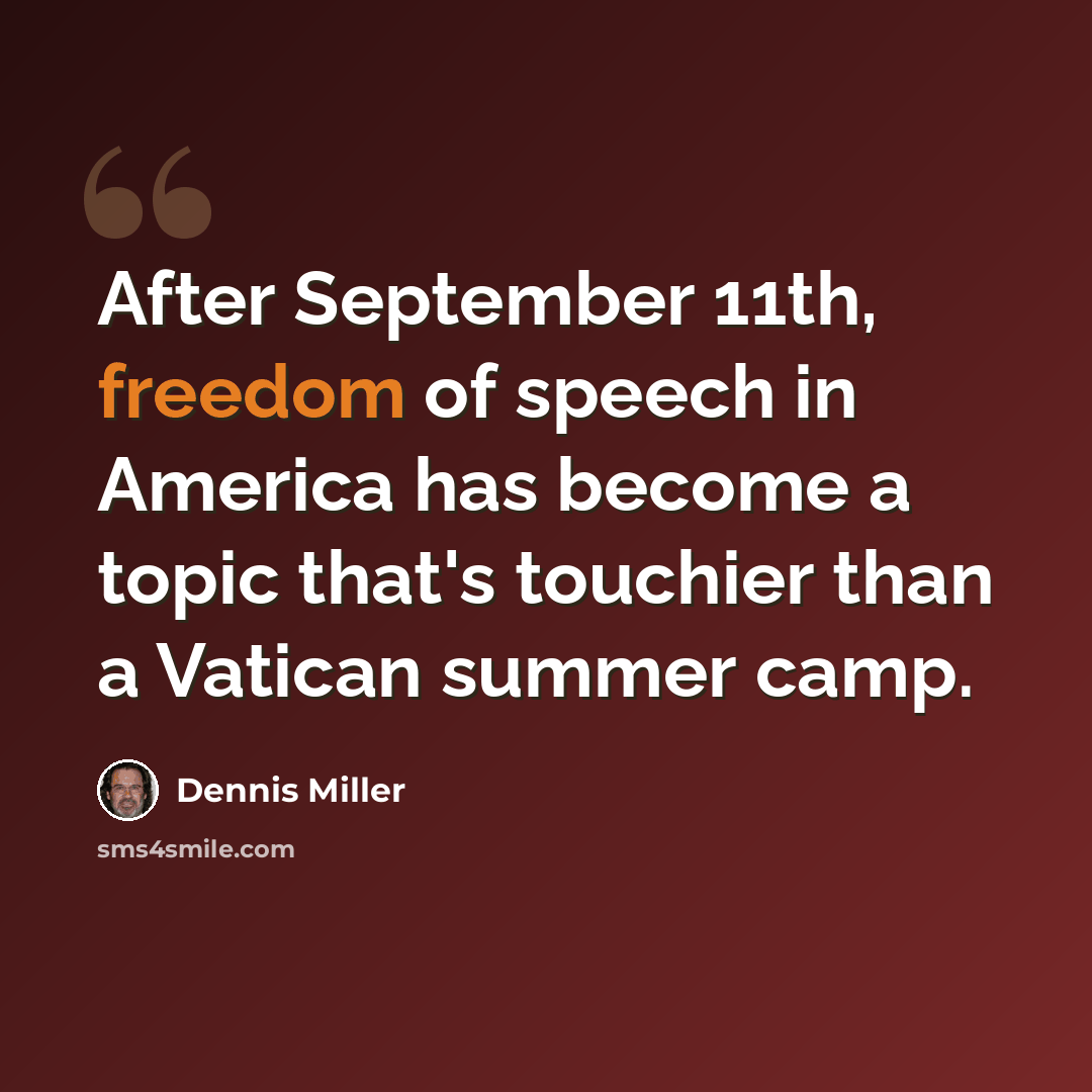 “After September 11th, freedom of speech in America has become a topic that's touchier than a Vatican summer camp.” quote by Dennis Miller