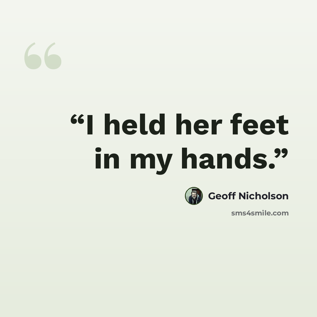 “I held her feet in my hands.” quote by Geoff Nicholson