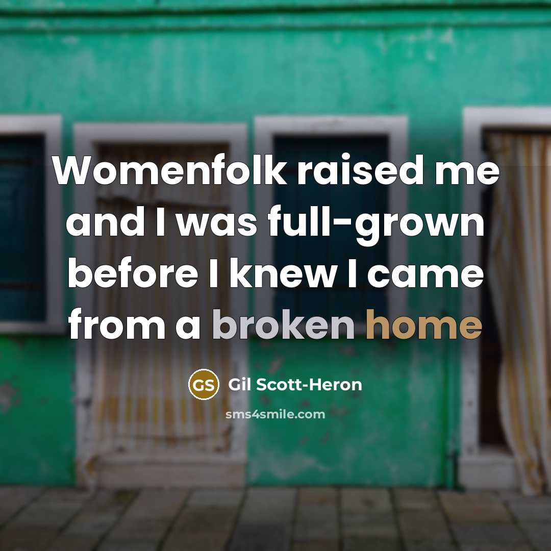“Womenfolk raised me and I was full-grown before I knew I came from a broken home” quote by Gil Scott-Heron