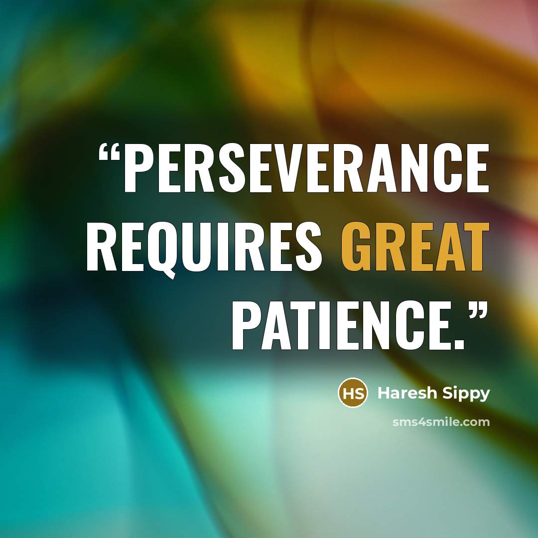 “Perseverance requires great patience.” quote by Haresh Sippy