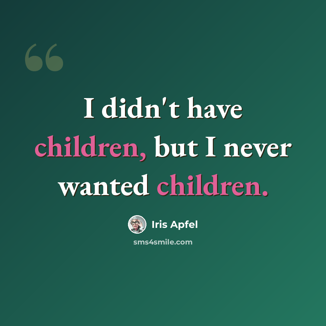 “I didn't have children, but I never wanted children.” quote by Iris Apfel