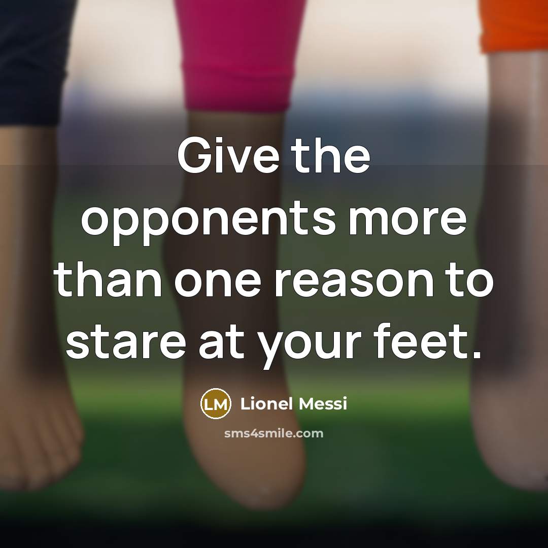“Give the opponents more than one reason to stare at your feet.” quote by Lionel Messi