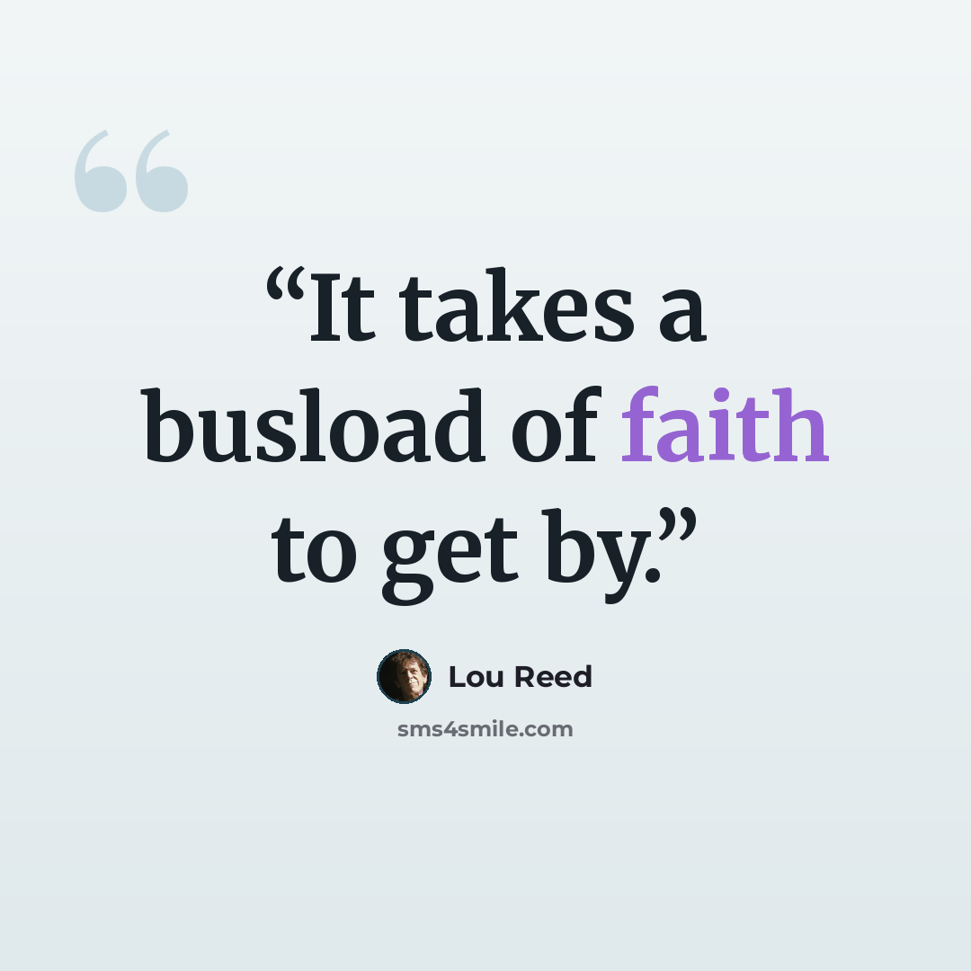 “It takes a busload of faith to get by.” quote by Lou Reed